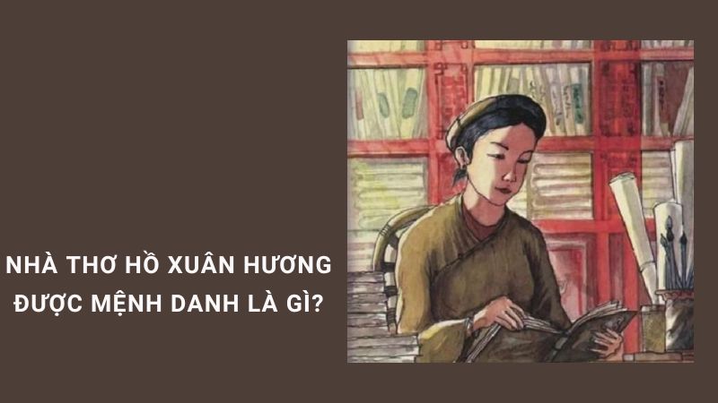 Hồ Xuân Hương được mệnh danh là gì và lý do